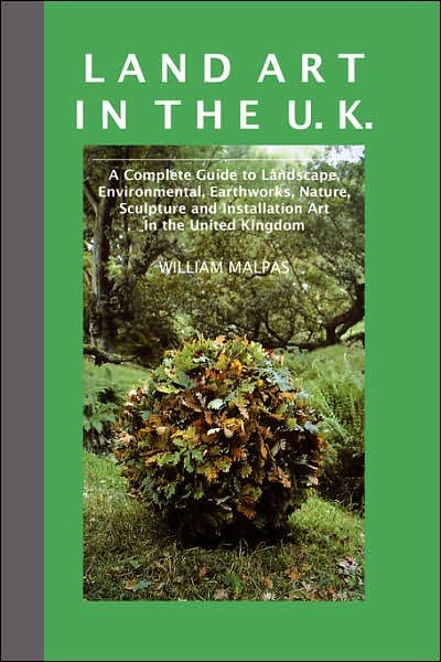 Cover for William Malpas · Land Art in the UK: A Complete Guide to Landscape, Environmental, Earthworks, Nature, Sculpture and Installation Art in the United Kingdom - Sculptors (Paperback Book) [2 Revised edition] (2007)