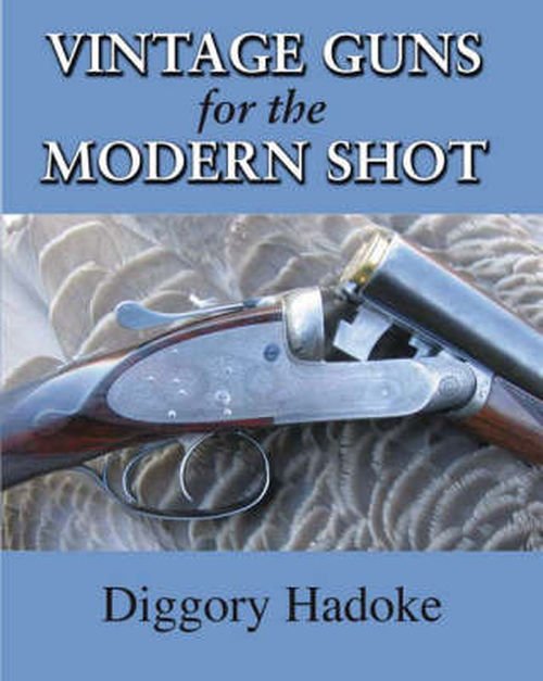 Vintage Guns: Collecting, Restoring & Shooting Classic Firearms - Diggory Hadoke - Books - Merlin Unwin Books - 9781873674901 - September 27, 2007