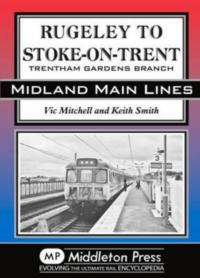 Rugeley to Stoke-on-Trent: Trentham Gardens Branch - Midland Main Lines - Vic Mitchell - Books - Middleton Press - 9781908174901 - June 25, 2016
