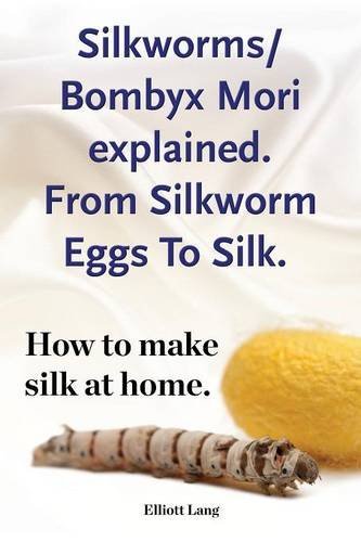 Cover for Elliott Lang · Silkworm / Bombyx Mori Explained. from Silkworm Eggs to Silk. How to Make Silk at Home. Raising Silkworms, the Mulberry Silkworm, Bombyx Mori, Where to Buy Silkworms All Included. (Taschenbuch) (2014)