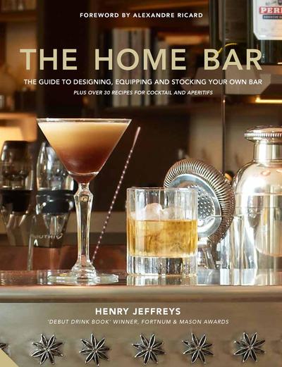 The Home Bar: From simple bar carts to the ultimate in home bar design and drinks - Henry Jeffreys - Books - Jacqui Small - 9781911127901 - October 18, 2018