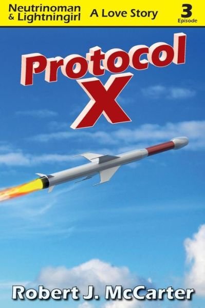 Cover for Robert J Mccarter · Protocol X: Neutrinoman &amp; Lightningirl: a Love Story, Episode 3 (Volume 3) (Paperback Book) (2014)