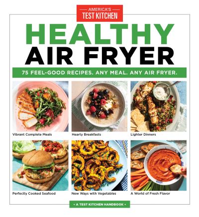 Healthy Air Fryer: 75 Feel-Good Recipes. Any Meal. Any Air Fryer - America's Test Kitchen - Książki - America's Test Kitchen - 9781948703901 - 28 grudnia 2021