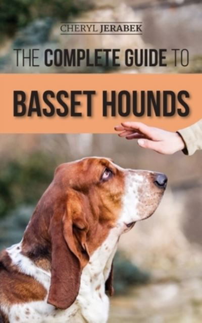 Cover for Cheryl Jerabek · The Complete Guide to Basset Hounds: Choosing, Raising, Feeding, Training, Exercising, and Loving Your New Basset Hound Puppy (Hardcover Book) (2020)