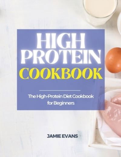 Cover for Jamie Evans · High Protein Cookbook: The High-Protein Diet Cookbook for Beginners (Paperback Book) (2021)