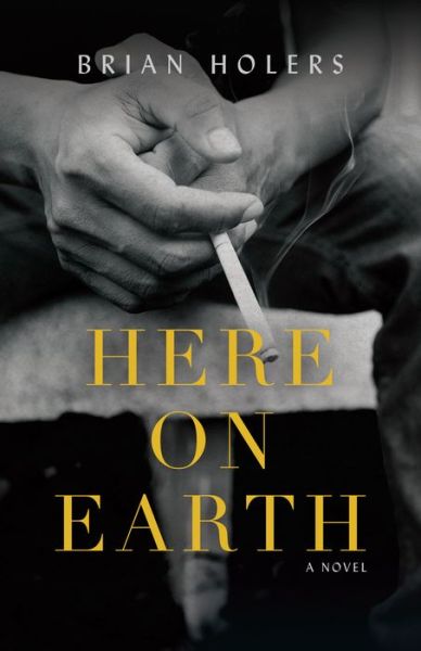 Here on Earth: A Novel - Brian Holers - Książki - Girl Friday Productions - 9781954854901 - 27 lipca 2023