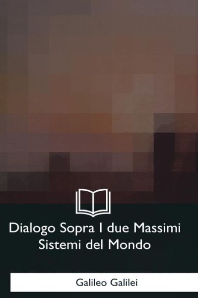 Cover for Galileo Galilei · Dialogo Sopra I due Massimi Sistemi del Mondo (Taschenbuch) (2017)