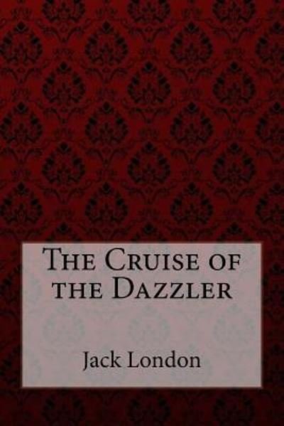 The Cruise of the Dazzler - Jack London - Livres - Createspace Independent Publishing Platf - 9781981373901 - 3 décembre 2017