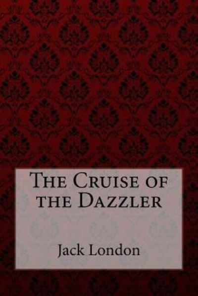 The Cruise of the Dazzler - Jack London - Bøker - Createspace Independent Publishing Platf - 9781981373901 - 3. desember 2017