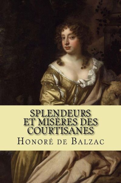 Splendeurs et miseres des courtisanes - Honore de Balzac - Books - Createspace Independent Publishing Platf - 9781984161901 - January 24, 2018