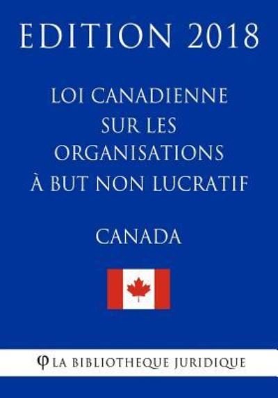 Cover for La Bibliotheque Juridique · Loi Canadienne Sur Les Organisations But Non Lucratif - Edition 2018 (Taschenbuch) (2018)