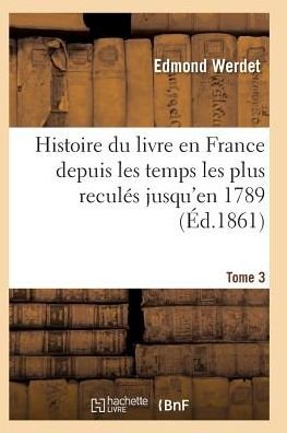 Cover for Werdet-e · Histoire Du Livre en France Depuis Les Temps Les Plus Recules Jusqu'en 1789 T03 (Paperback Bog) (2016)