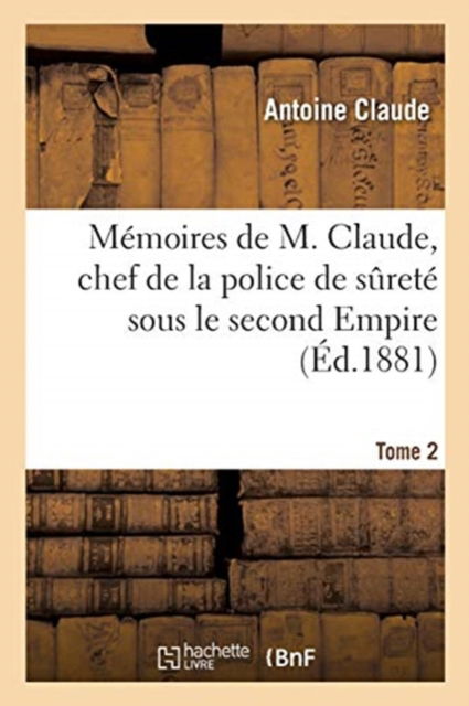 Cover for Antoine Claude · Memoires de M. Claude, Chef de la Police de Surete Sous Le Second Empire (Paperback Book) (2018)
