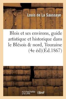 Cover for La Saussaye-l · Blois et ses environs, guide artistique et historique dans le Blésois et le nord de la Touraine, (Paperback Bog) (2017)