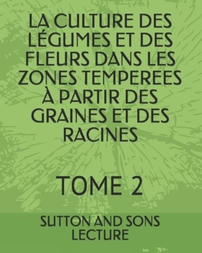 Cover for Sutton And Sons Lecture · La Culture Des Legumes Et Des Fleurs Dans Les Zones Temperees A Partir Des Graines Et Des Racines (Paperback Book) (2021)