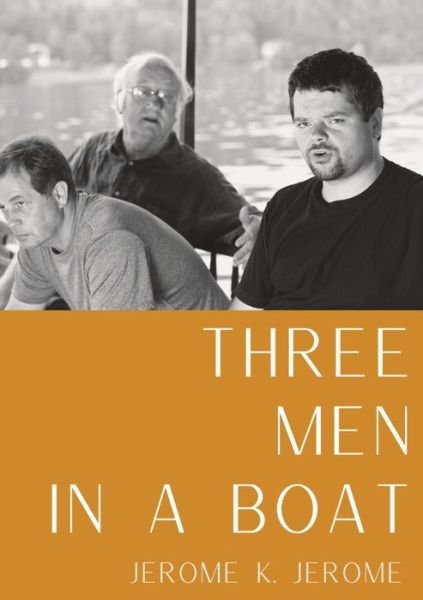 Three Men in a Boat: A humorous account by English writer Jerome K. Jerome of a two-week boating holiday on the Thames from Kingston upon Thames to Oxford and back to Kingston - Jerome K Jerome - Libros - Les Prairies Numeriques - 9782491251901 - 19 de septiembre de 2020