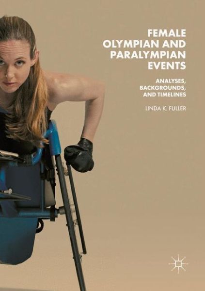 Cover for Linda K. Fuller · Female Olympian and Paralympian Events: Analyses, Backgrounds, and Timelines (Pocketbok) [Softcover reprint of the original 1st ed. 2018 edition] (2019)