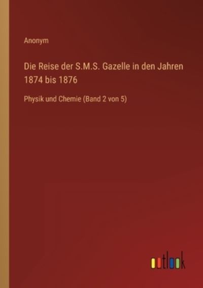 Die Reise der S.M.S. Gazelle in den Jahren 1874 bis 1876 - Anonym - Kirjat - Outlook Verlag - 9783368280901 - tiistai 11. lokakuuta 2022