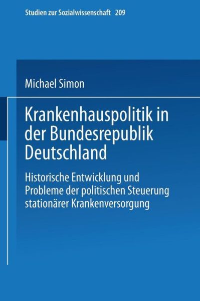 Cover for Michael Simon · Krankenhauspolitik in Der Bundesrepublik Deutschland: Historische Entwicklung Und Probleme Der Politischen Steuerung Stationarer Krankenversorgung - Studien Zur Sozialwissenschaft (Paperback Book) [2000 edition] (2000)