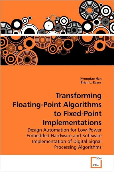 Cover for Kyungtae Han · Transforming Floating-point Algorithms to Fixed-point Implementations: Design Automation for Low-power Embedded Hardware and Software Implementation of Digital Signal Processing Algorithms (Taschenbuch) (2009)