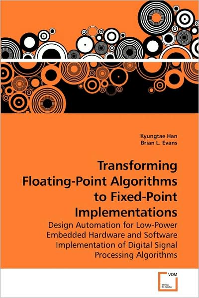 Transforming Floating-point Algorithms to Fixed-point Implementations: Design Automation for Low-power Embedded Hardware and Software Implementation of Digital Signal Processing Algorithms - Kyungtae Han - Bøger - VDM Verlag - 9783639160901 - 24. juni 2009