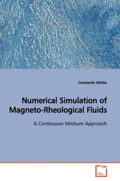 Cover for Constantin Nichita · Numerical Simulation of Magneto-rheological Fluids: a Continuum Medium Approach (Paperback Book) (2009)