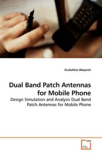 Dual Band Patch Antennas for Mobile Phone: Design Simulation and Analysis Dual Band Patch Antennas for Mobile Phone - Esuballew Abayneh - Livros - VDM Verlag - 9783639186901 - 18 de agosto de 2009