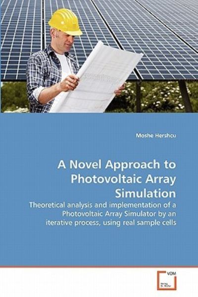 Cover for Moshe Hershcu · A Novel Approach to Photovoltaic Array Simulation: Theoretical Analysis and Implementation of a Photovoltaic Array Simulator by an Iterative Process, Using Real Sample Cells (Paperback Book) (2011)