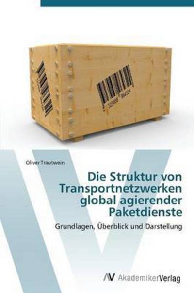 Cover for Trautwein Oliver · Die Struktur Von Transportnetzwerken Global Agierender Paketdienste (Paperback Bog) (2011)