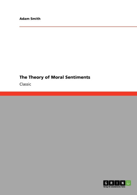 The Theory of Moral Sentiments - Adam Smith - Books - GRIN Verlag - 9783640245901 - January 20, 2009