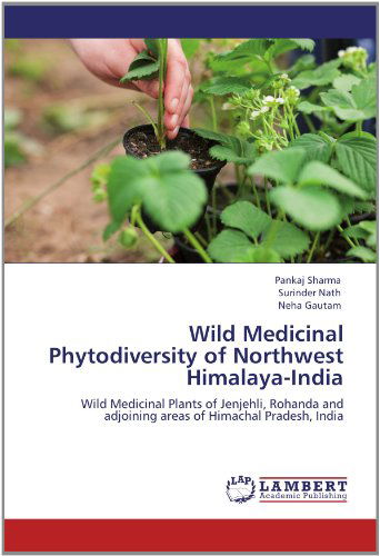 Wild Medicinal Phytodiversity of Northwest Himalaya-india: Wild Medicinal Plants of Jenjehli, Rohanda and Adjoining Areas of Himachal Pradesh, India - Neha Gautam - Kirjat - LAP LAMBERT Academic Publishing - 9783659139901 - keskiviikko 30. toukokuuta 2012