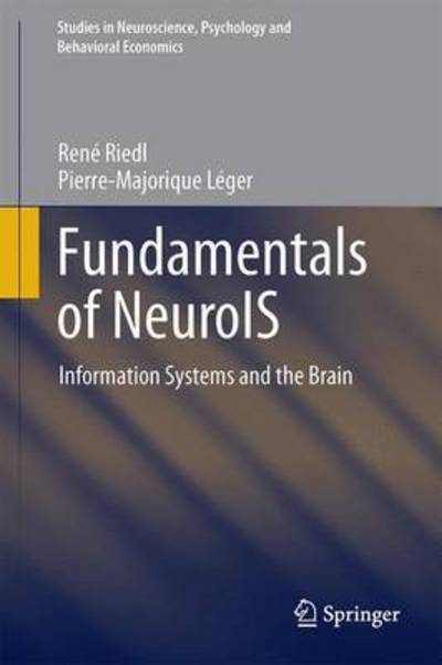 Cover for Rene Riedl · Fundamentals of NeuroIS: Information Systems and the Brain - Studies in Neuroscience, Psychology and Behavioral Economics (Hardcover Book) [1st ed. 2016 edition] (2015)