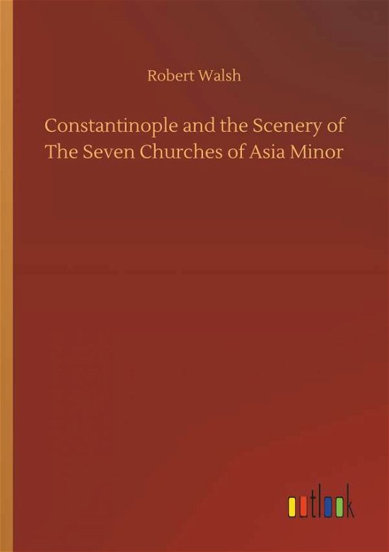 Constantinople and the Scenery of - Walsh - Books -  - 9783732641901 - April 5, 2018