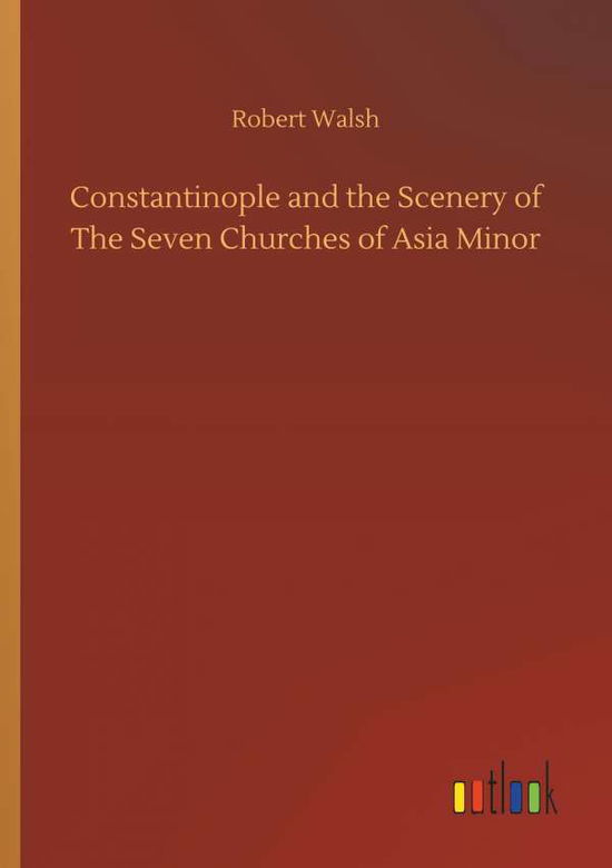 Constantinople and the Scenery of - Walsh - Books - - 9783732641901 - April 5, 2018