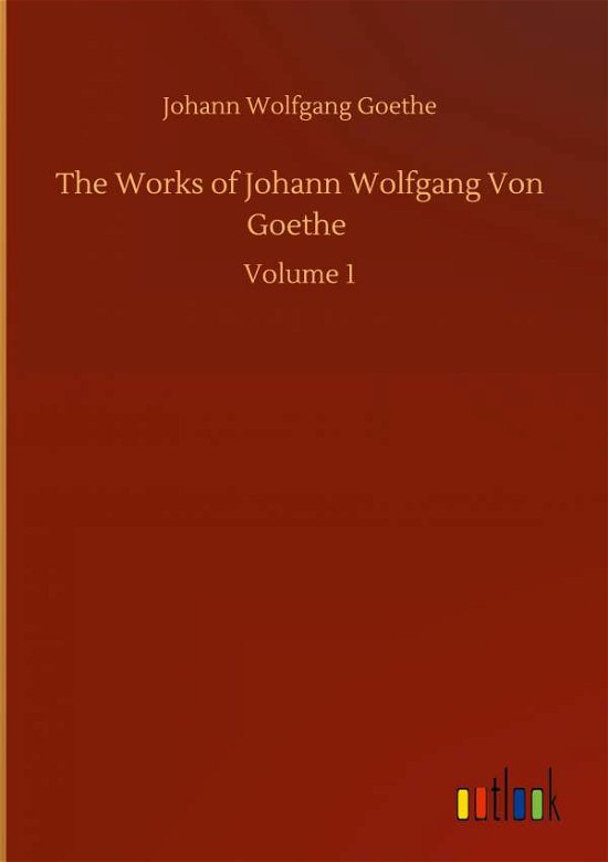 Cover for Johann Wolfgang Goethe · The Works of Johann Wolfgang Von Goethe: Volume 1 (Hardcover Book) (2020)