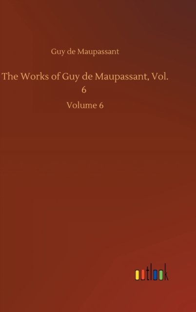 Cover for Guy de Maupassant · The Works of Guy de Maupassant, Vol. 6: Volume 6 (Hardcover Book) (2020)