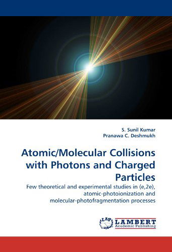 Cover for Pranawa C. Deshmukh · Atomic / Molecular Collisions with Photons and Charged Particles: Few Theoretical and Experimental Studies in (E,2e), Atomic-photoionization and Molecular-photofragmentation Processes (Paperback Book) (2010)