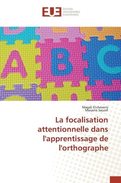 Cover for Etcheverry Magali · La Focalisation Attentionnelle Dans L'apprentissage De L'orthographe (Pocketbok) (2015)