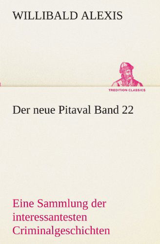 Cover for Willibald Alexis · Der Neue Pitaval Band 22: Eine Sammlung Der Interessantesten Criminalgeschichten Aller Länder Aus Älterer Und Neuerer Zeit (Tredition Classics) (German Edition) (Paperback Book) [German edition] (2012)