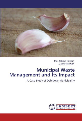 Cover for Zakiur Rahman · Municipal Waste Management and Its Impact: a Case Study of Debidwar Municipality (Taschenbuch) (2011)