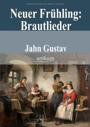 Neuer Frühling: Brautlieder - Gustav Jahn - Böcker - UNIKUM - 9783845741901 - 20 december 2012