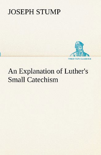 Cover for Joseph Stump · An Explanation of Luther's Small Catechism (Tredition Classics) (Paperback Book) (2012)