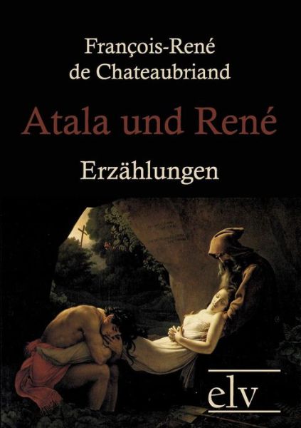 Atala Und Ren - Francois Rene Chateaubriand - Books - Europäischer Literaturverlag - 9783862670901 - March 15, 2011