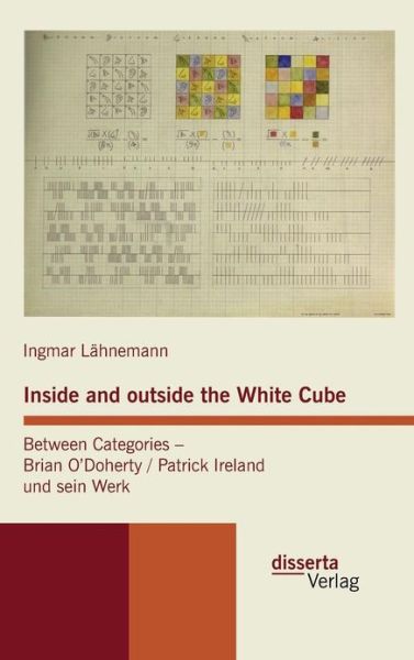 Inside and Outside the White Cube. Between Categories - Brian O'doherty / Patrick Ireland Und Sein Werk - Ingmar Lähnemann - Books - disserta verlag - 9783942109901 - October 19, 2011