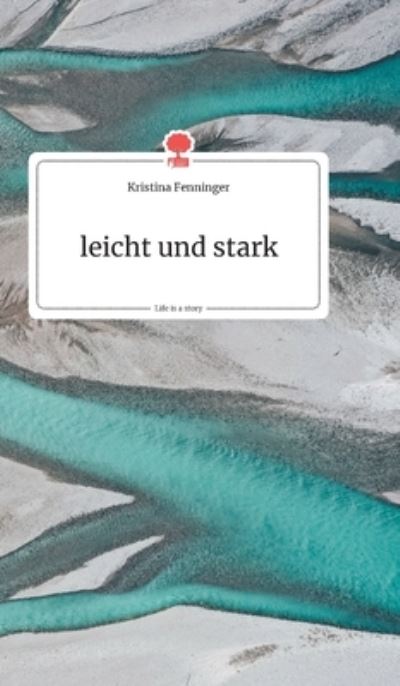 Cover for Kristina Fenninger · Leicht Und Stark. Life is a Story - Story.one (Hardcover Book) (2020)