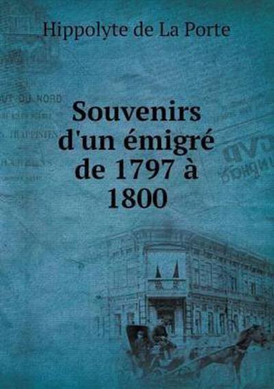Cover for Hippolyte De La Porte · Souvenirs D'un Émigré De 1797 À 1800 (Paperback Book) [French edition] (2014)