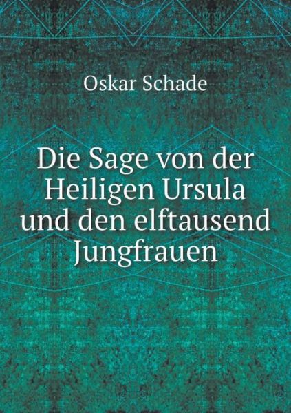 Cover for Oskar Schade · Die Sage Von Der Heiligen Ursula Und den Elftausend Jungfrauen (Paperback Book) (2015)