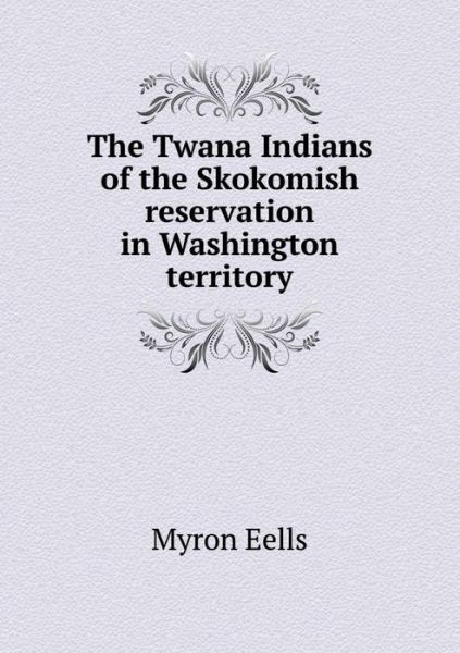 Cover for Myron Eells · The Twana Indians of the Skokomish Reservation in Washington Territory (Paperback Book) (2015)