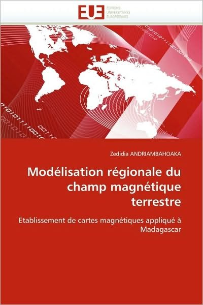 Cover for Zedidia Andriambahoaka · Modélisation Régionale Du Champ Magnétique Terrestre: Etablissement De Cartes Magnétiques Appliqué À Madagascar (Taschenbuch) [French edition] (2010)