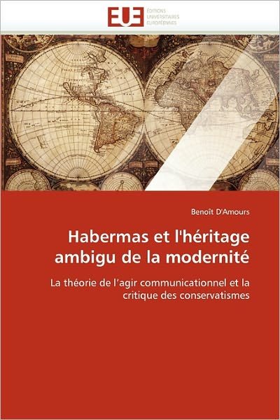 Cover for Benoît D'amours · Habermas et L'héritage Ambigu De La Modernité: La Théorie De L'agir Communicationnel et La Critique Des Conservatismes (Taschenbuch) [French edition] (2018)